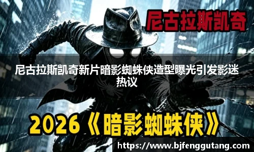 尼古拉斯凯奇新片暗影蜘蛛侠造型曝光引发影迷热议