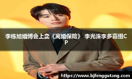太阳集团tyc李栋旭婚博会上卖《离婚保险》 李光洙李多喜组CP